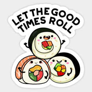 Let The Good Times Roll Funny Sushi Puns Sticker